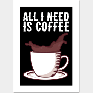 All I Need Is Coffee - Caffeine Addict Gift Posters and Art